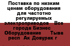 Поставка по низким ценам оборудования для частотно-регулируемых электроприводов - Все города Бизнес » Оборудование   . Тыва респ.,Ак-Довурак г.